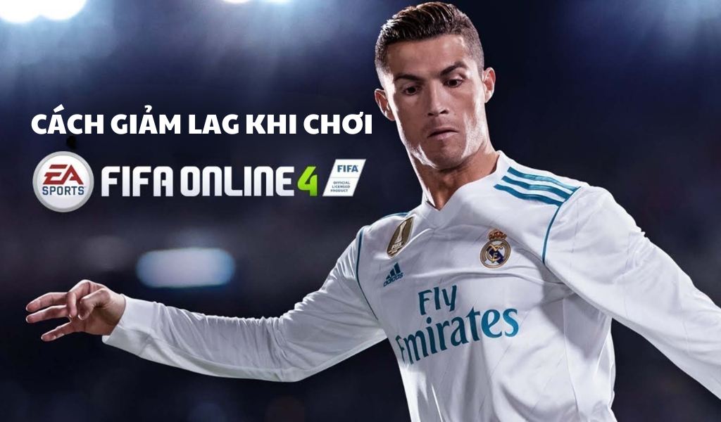 cách giảm lag khi chơi fifa online 4